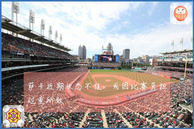 萨卡近期状态不佳，或因比赛负担过重所致