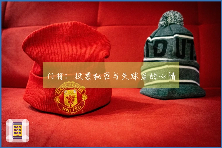 门将：投票秘密与失球后的心情